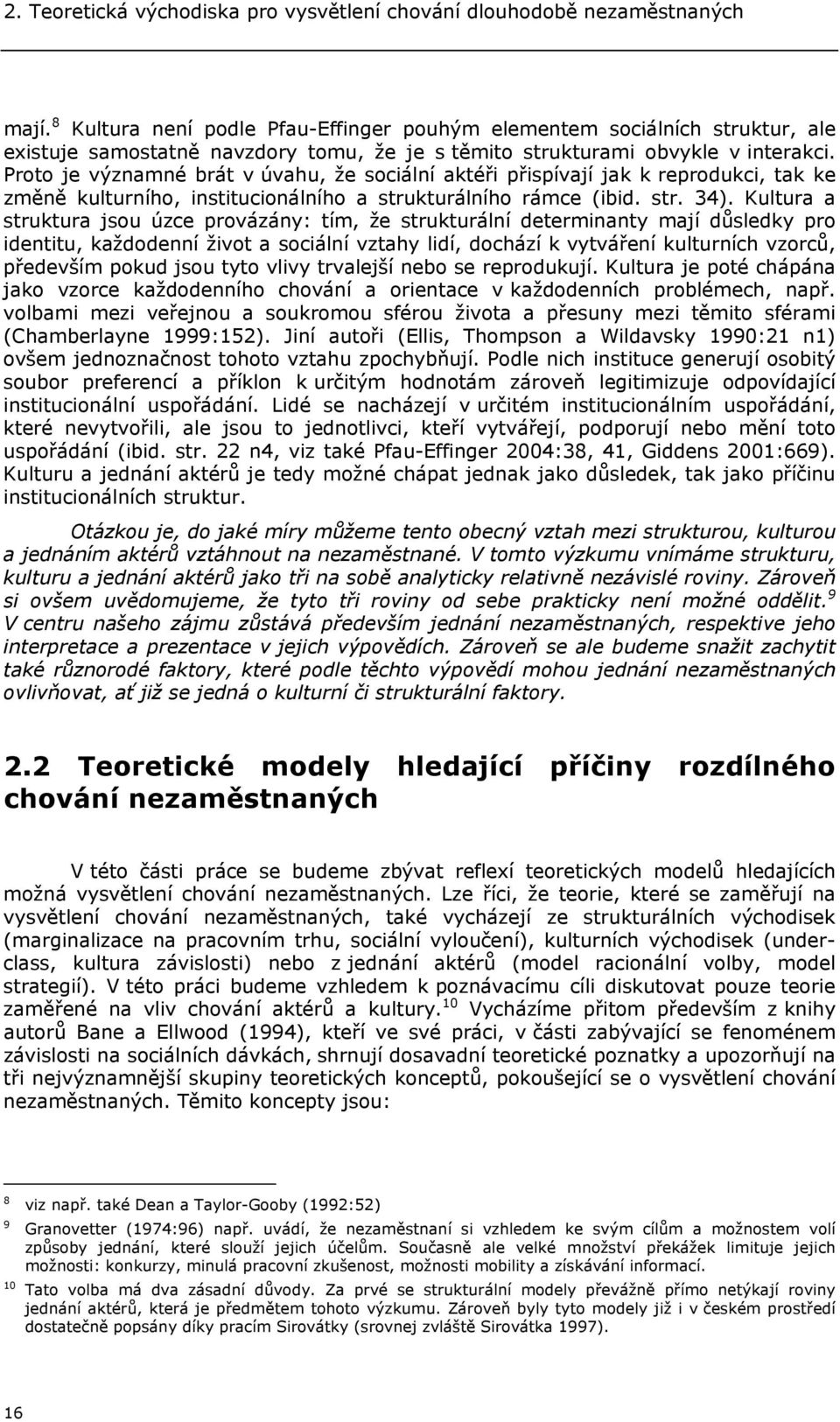 Proto je významné brát v úvahu, že sociální aktéři přispívají jak k reprodukci, tak ke změně kulturního, institucionálního a strukturálního rámce (ibid. str. 34).