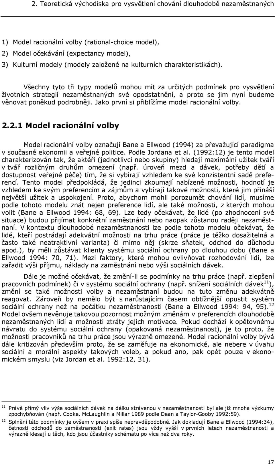 Všechny tyto tři typy modelů mohou mít za určitých podmínek pro vysvětlení životních strategií nezaměstnaných své opodstatnění, a proto se jim nyní budeme věnovat poněkud podrobněji.