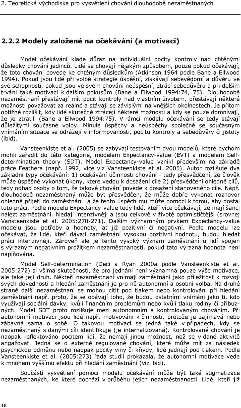 Pokud jsou lidé při volbě strategie úspěšní, získávají sebevědomí a důvěru ve své schopnosti, pokud jsou ve svém chování neúspěšní, ztrácí sebedůvěru a při delším trvání také motivaci k dalším