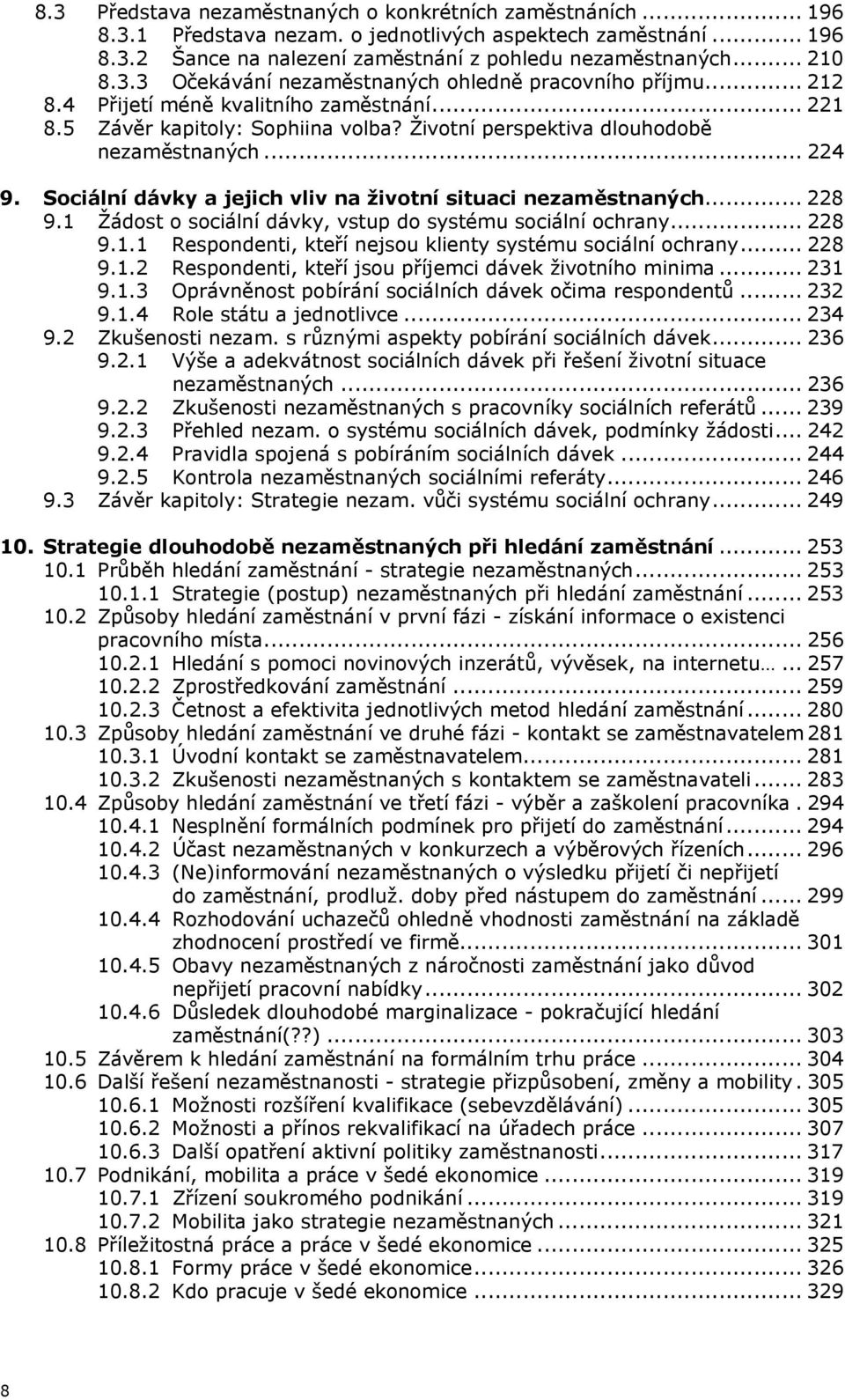 Sociální dávky a jejich vliv na životní situaci nezaměstnaných... 228 9.1 Žádost o sociální dávky, vstup do systému sociální ochrany... 228 9.1.1 Respondenti, kteří nejsou klienty systému sociální ochrany.