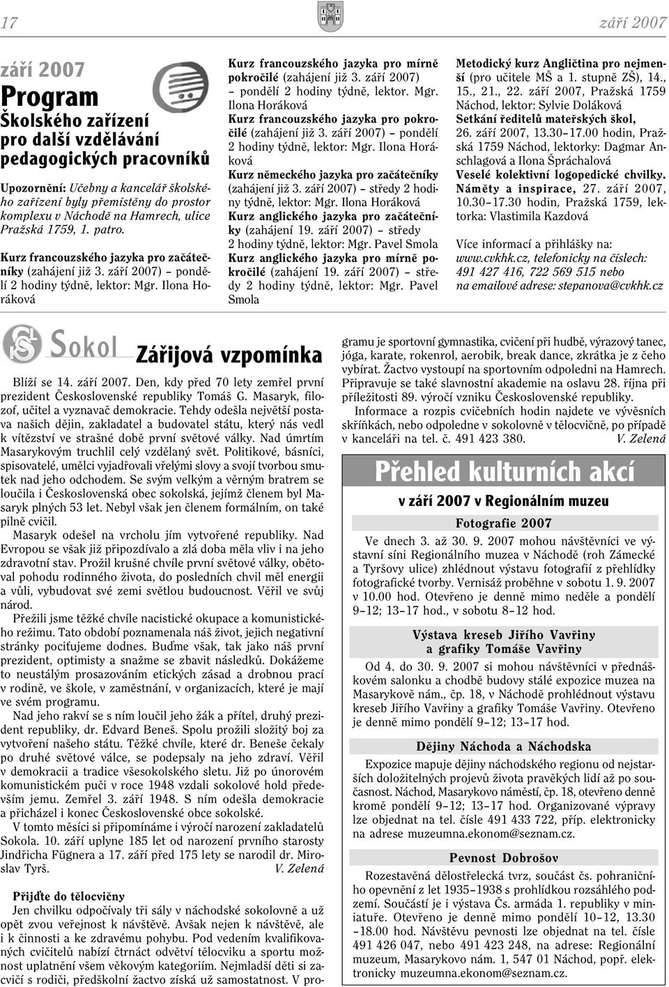 Ilona Horáková Kurz francouzského jazyka pro mírnì pokroèilé (zahájení již 3. záøí 2007) pondìlí 2 hodiny týdnì, lektor. Mgr. Ilona Horáková Kurz francouzského jazyka pro pokroèilé (zahájení již 3.