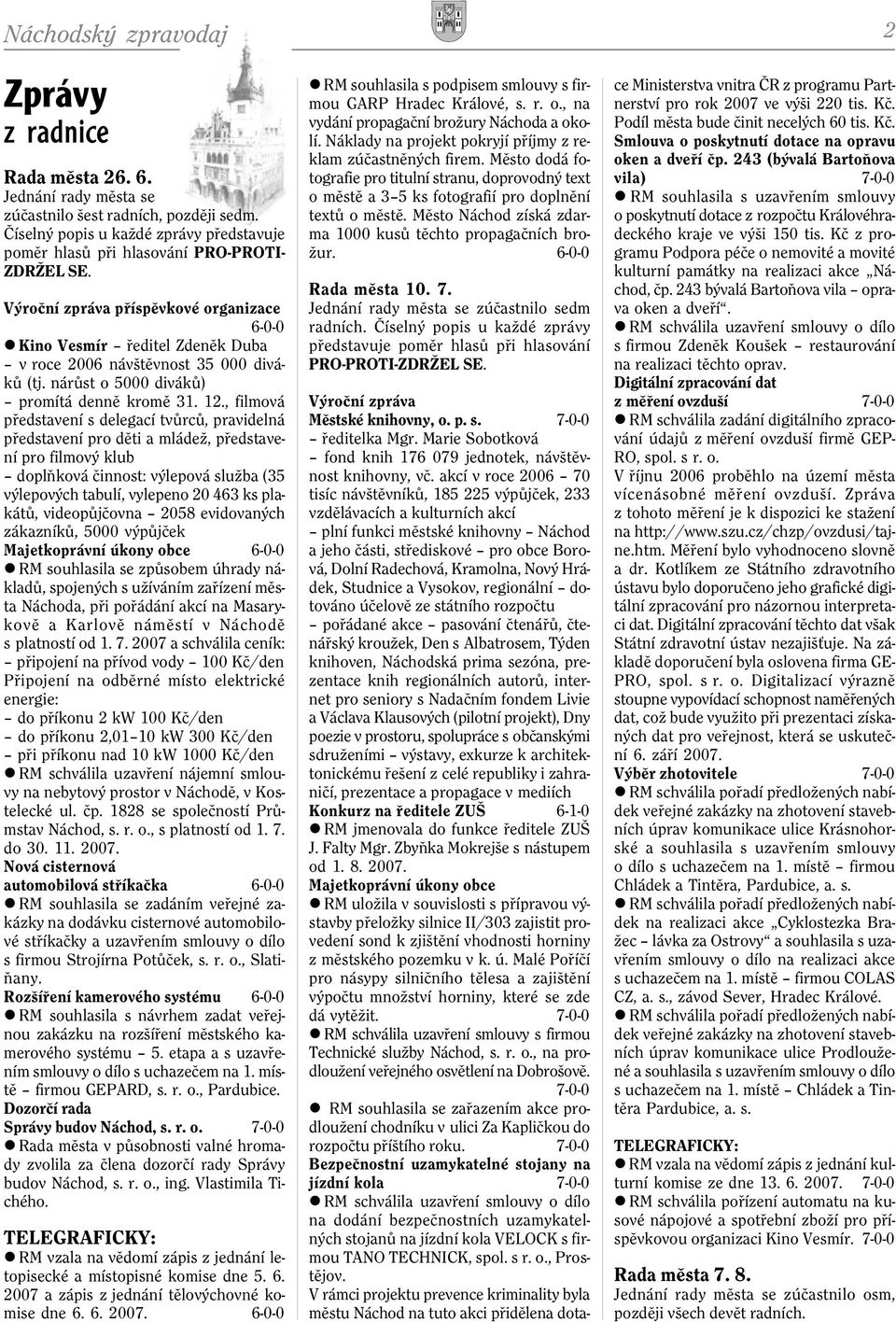 Výroèní zpráva pøíspìvkové organizace 6-0-0 l Kino Vesmír øeditel Zdenìk Duba v roce 2006 návštìvnost 35 000 divákù (tj. nárùst o 5000 divákù) promítá dennì kromì 31. 12.