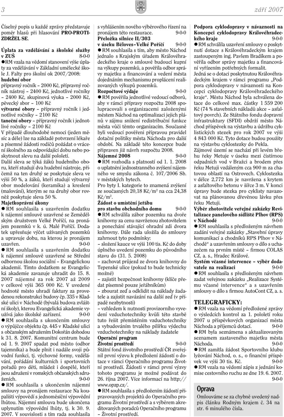 Falty pro školní ok 2007/2008: hudební obor pøípravný roèník 2000 Kè, pøípravný roèník nástroj 2400 Kè, jednotlivé roèníky 2400 Kè, skupinová výuka 2000 Kè, pìvecký sbor 100 Kè výtvarné obory