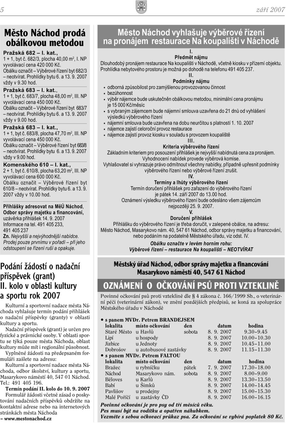 Prohlídky bytu 6. a 13. 9. 2007 vždy v 9.00 hod. Pražská 683 I. kat., 1 + 1, byt è. 683/8, plocha 47,70 m 2, III. NP vyvolávací cena 450 000 Kè. Obálku oznaèit Výbìrové øízení byt 683/8 neotvírat.