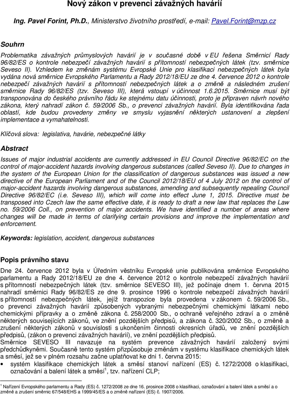 směrnice Seveso II). Vzhledem ke změnám systému Evropské Unie pro klasifikaci nebezpečných látek byla vydána nová směrnice Evropského Parlamentu a Rady 2012/18/EU ze dne 4.