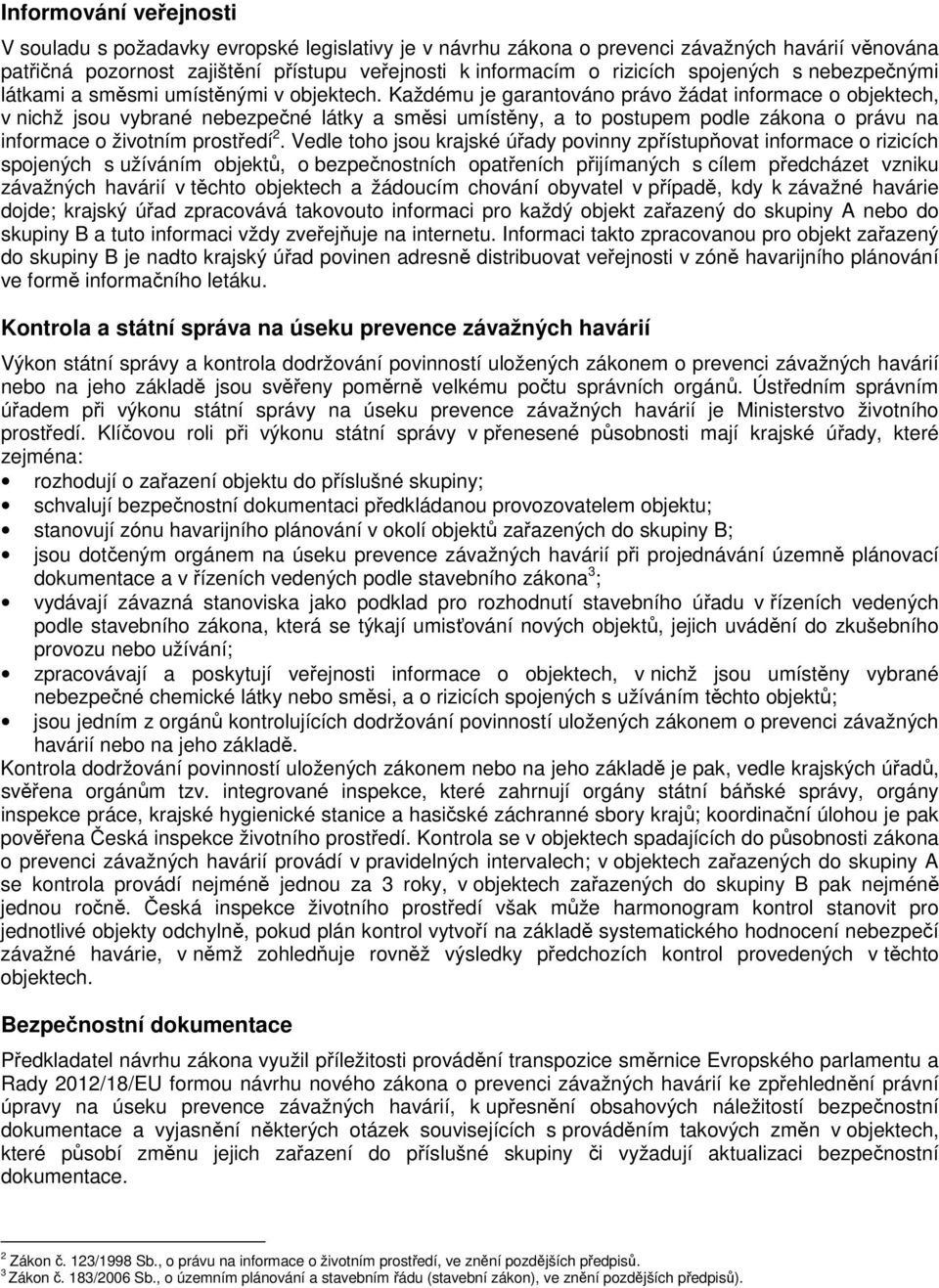 Každému je garantováno právo žádat informace o objektech, v nichž jsou vybrané nebezpečné látky a směsi umístěny, a to postupem podle zákona o právu na informace o životním prostředí 2.