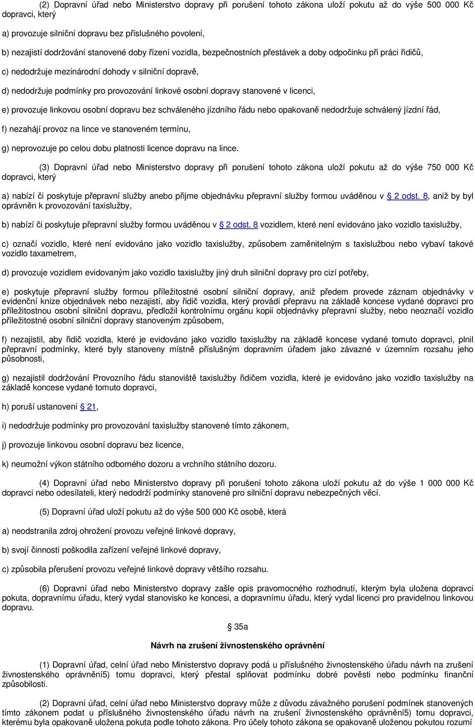 linkové osobní dopravy stanovené v licenci, e) provozuje linkovou osobní dopravu bez schváleného jízdního řádu nebo opakovaně nedodržuje schválený jízdní řád, f) nezahájí provoz na lince ve