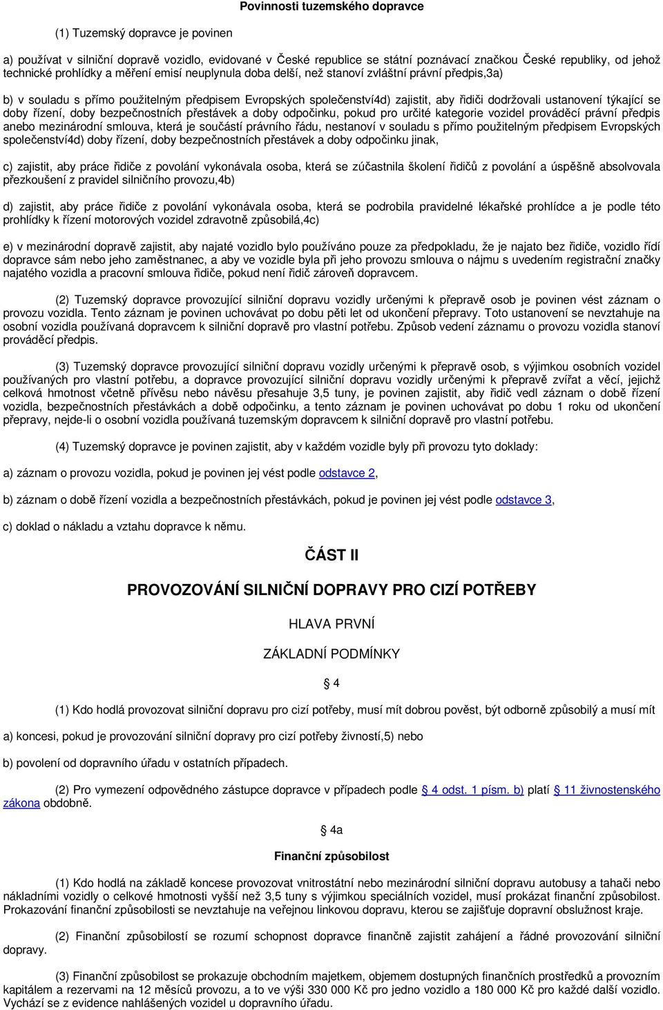 ustanovení týkající se doby řízení, doby bezpečnostních přestávek a doby odpočinku, pokud pro určité kategorie vozidel prováděcí právní předpis anebo mezinárodní smlouva, která je součástí právního