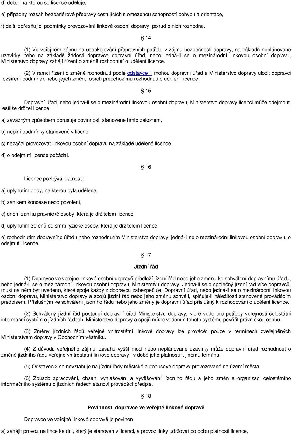 14 (1) Ve veřejném zájmu na uspokojování přepravních potřeb, v zájmu bezpečnosti dopravy, na základě neplánované uzavírky nebo na základě žádosti dopravce dopravní úřad, nebo jedná-li se o