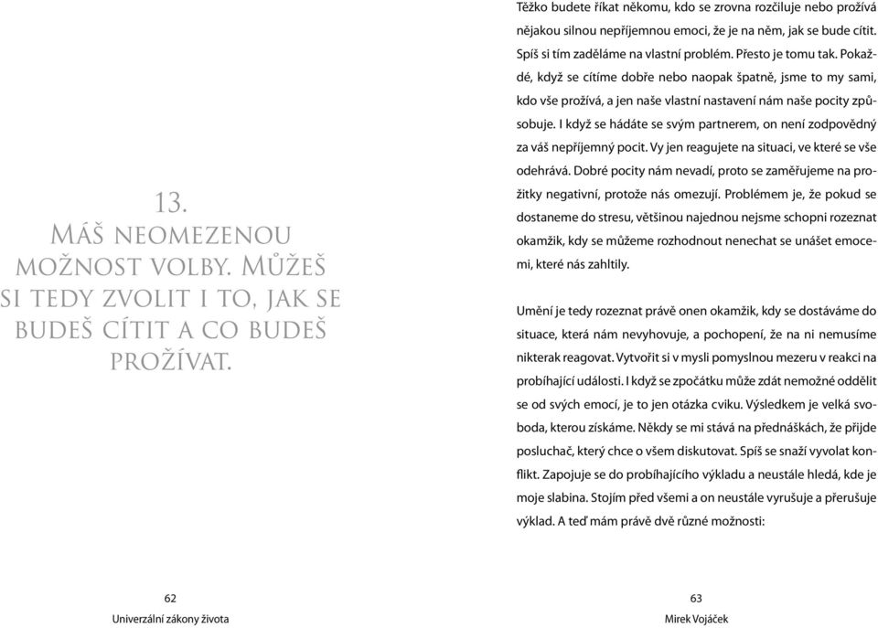 Pokaždé, když se cítíme dobře nebo naopak špatně, jsme to my sami, kdo vše prožívá, a jen naše vlastní nastavení nám naše pocity způsobuje.