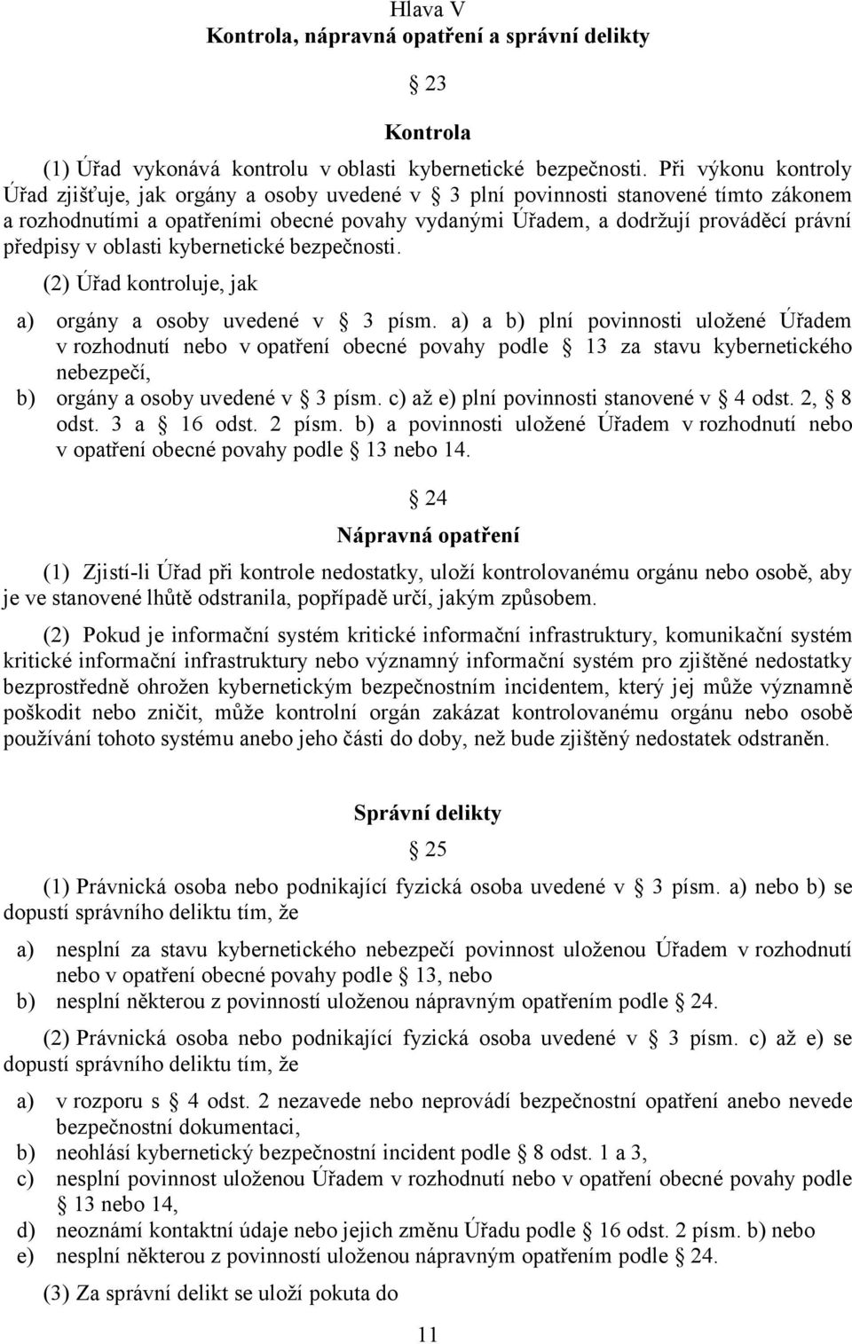 předpisy v oblasti kybernetické bezpečnosti. (2) Úřad kontroluje, jak a) orgány a osoby uvedené v 3 písm.