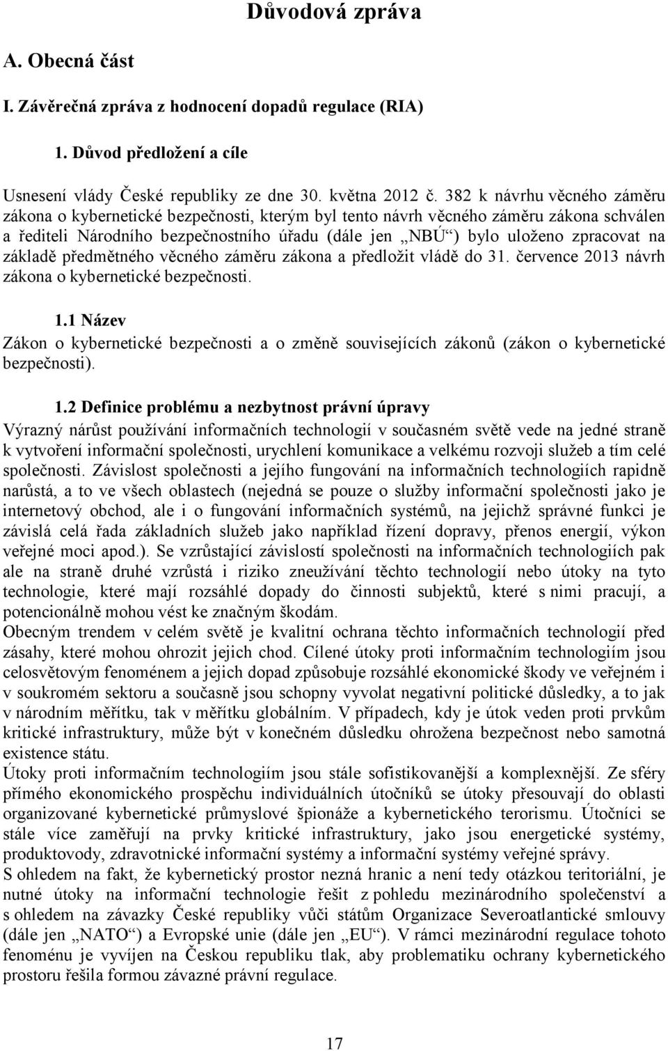 na základě předmětného věcného záměru zákona a předložit vládě do 31. července 2013 návrh zákona o kybernetické bezpečnosti. 1.