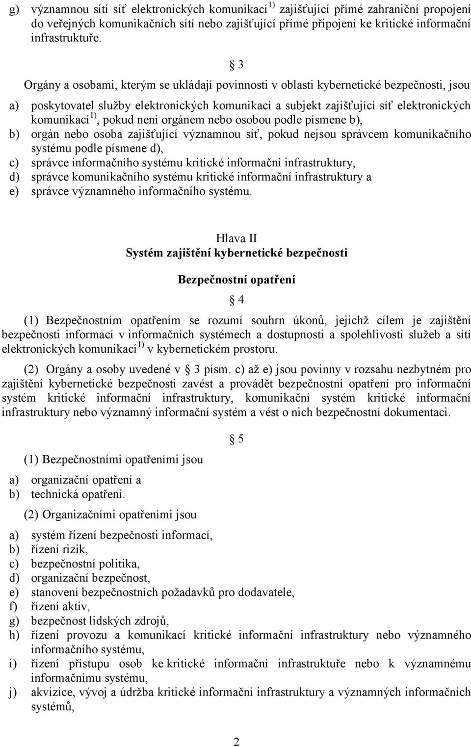 pokud není orgánem nebo osobou podle písmene b), b) orgán nebo osoba zajišťující významnou síť, pokud nejsou správcem komunikačního systému podle písmene d), c) správce informačního systému kritické