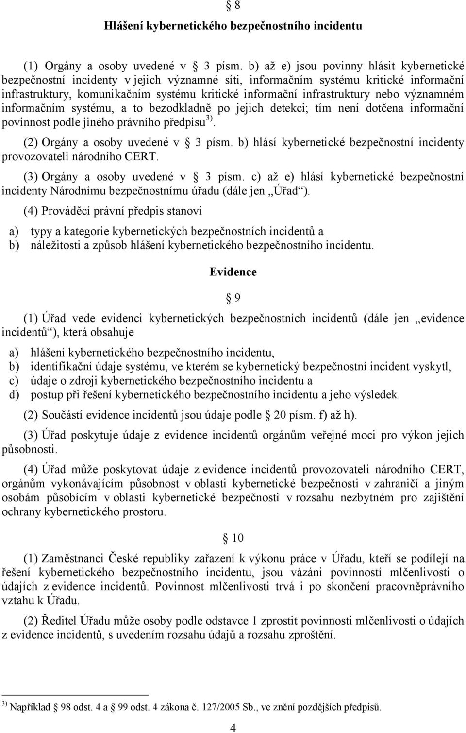 infrastruktury nebo významném informačním systému, a to bezodkladně po jejich detekci; tím není dotčena informační povinnost podle jiného právního předpisu 3). (2) Orgány a osoby uvedené v 3 písm.