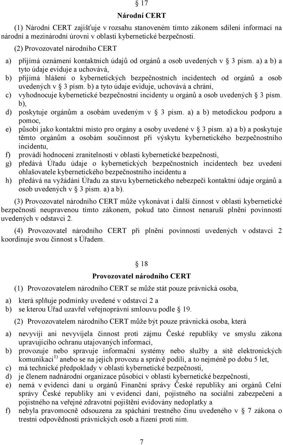 a) a b) a tyto údaje eviduje a uchovává, b) přijímá hlášení o kybernetických bezpečnostních incidentech od orgánů a osob uvedených v 3 písm.