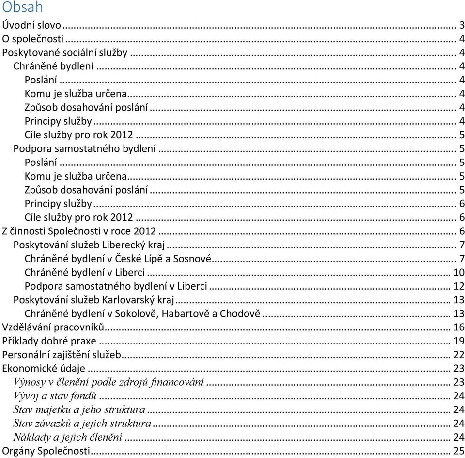 .. 6 Z činnosti Společnosti v roce 212... 6 Poskytování služeb Liberecký kraj... 7 Chráněné bydlení v České Lípě a Sosnové... 7 Chráněné bydlení v Liberci... 1 Podpora samostatného bydlení v Liberci.