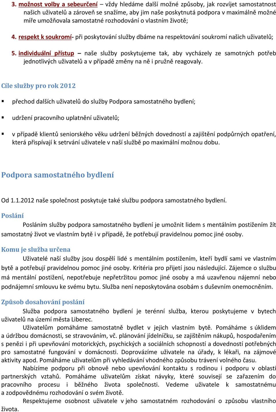 individuální přístup naše služby poskytujeme tak, aby vycházely ze samotných potřeb jednotlivých uživatelů a v případě změny na ně i pružně reagovaly.