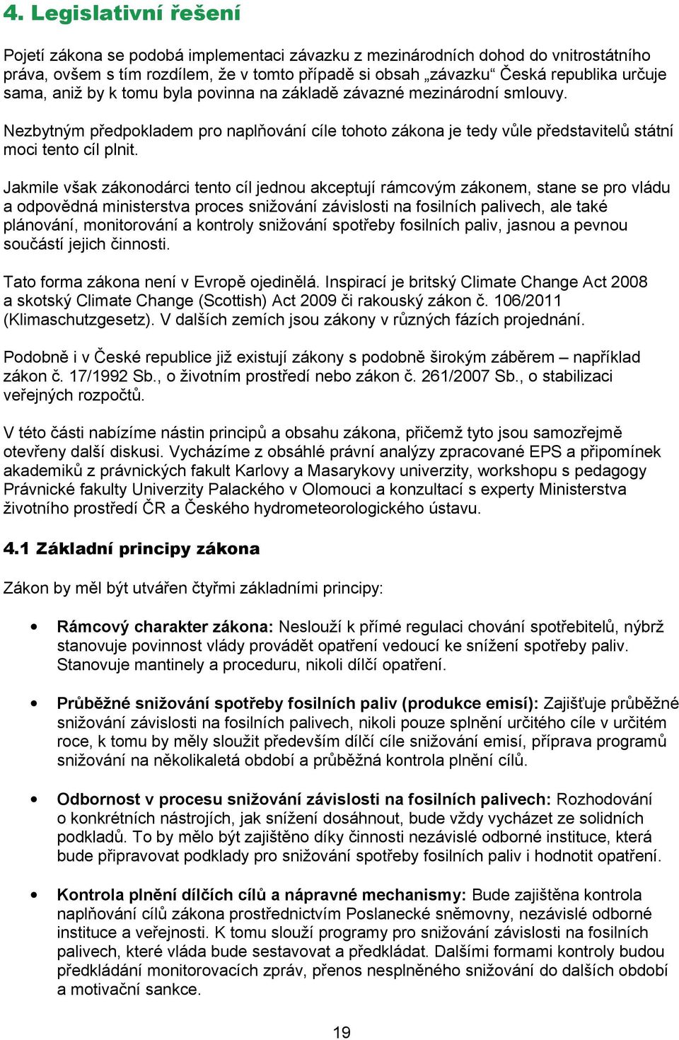 Jakmile však zákonodárci tento cíl jednou akceptují rámcovým zákonem, stane se pro vládu a odpovědná ministerstva proces snižování závislosti na fosilních palivech, ale také plánování, monitorování a