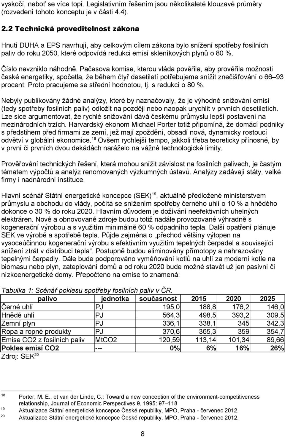 Číslo nevzniklo náhodně. Pačesova komise, kterou vláda pověřila, aby prověřila možnosti české energetiky, spočetla, že během čtyř desetiletí potřebujeme snížit znečišťování o 66 93 procent.