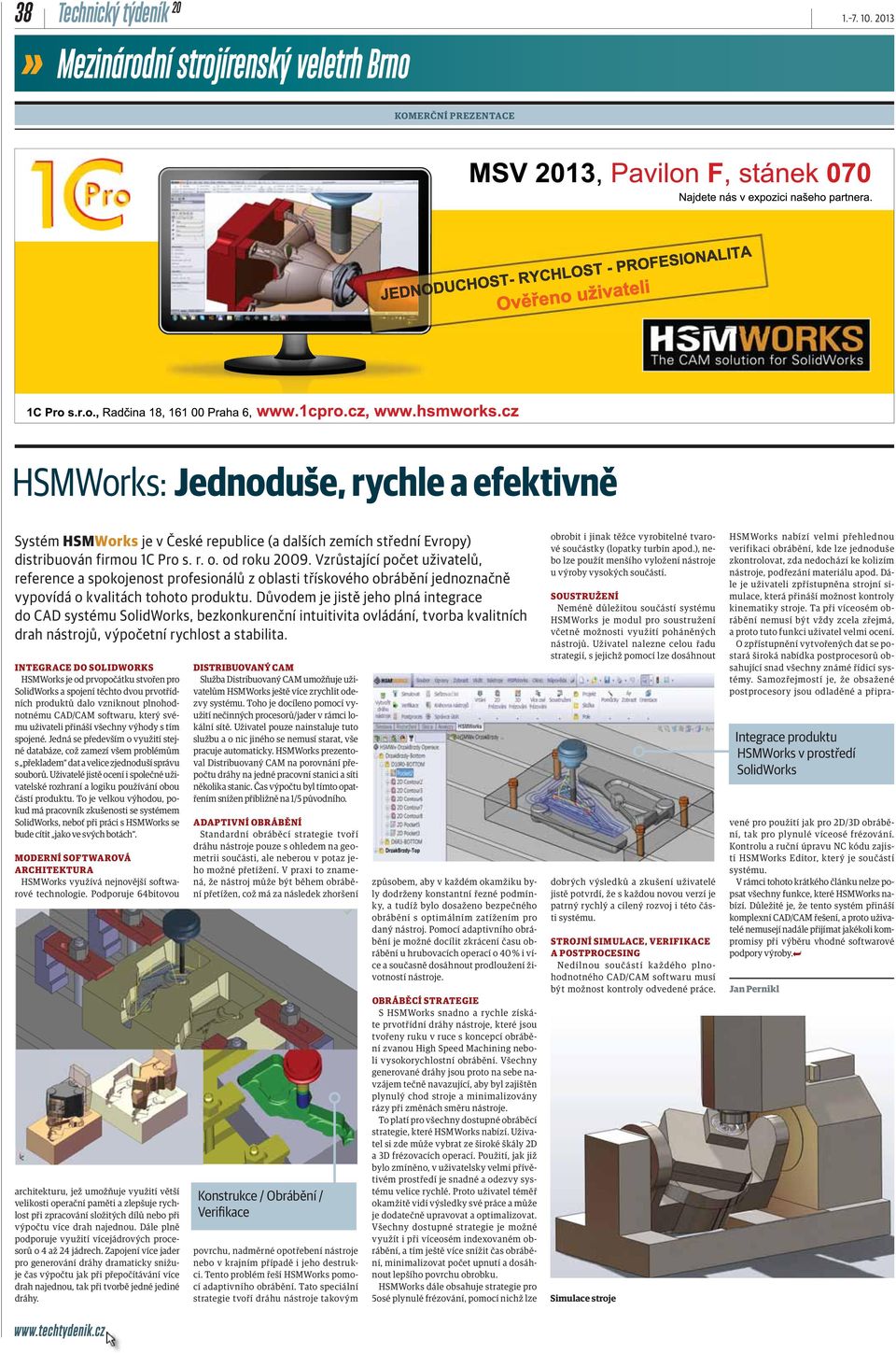 Důvodem je jistě jeho plná integrace do CAD systému SolidWorks, bezkonkurenční intuitivita ovládání, tvorba kvalitních drah nástrojů, výpočetní rychlost a stabilita.