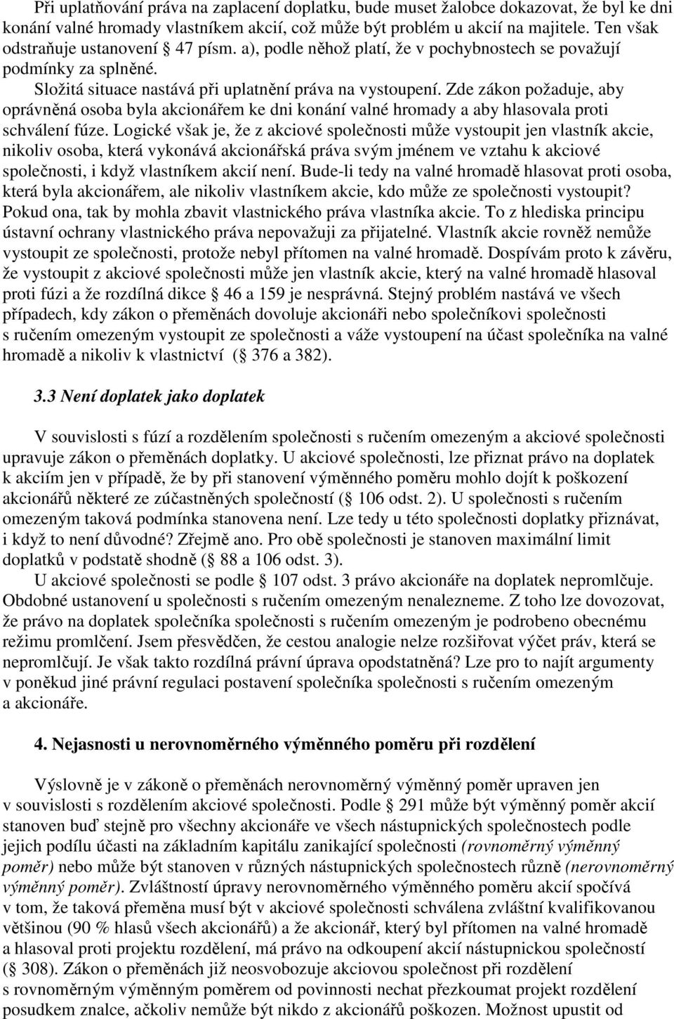 Zde zákon požaduje, aby oprávněná osoba byla akcionářem ke dni konání valné hromady a aby hlasovala proti schválení fúze.