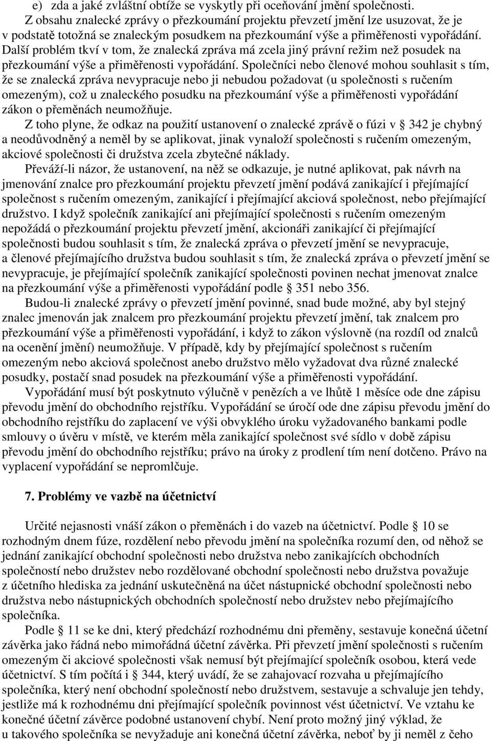 Další problém tkví v tom, že znalecká zpráva má zcela jiný právní režim než posudek na přezkoumání výše a přiměřenosti vypořádání.