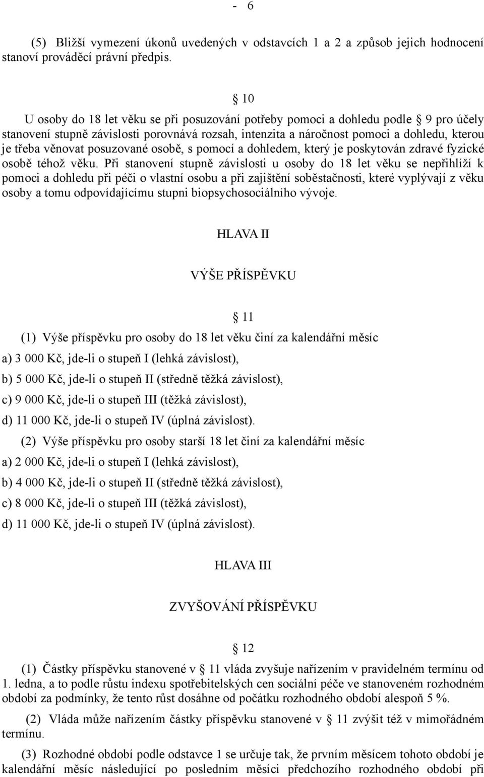 posuzované osobě, s pomocí a dohledem, který je poskytován zdravé fyzické osobě téhož věku.