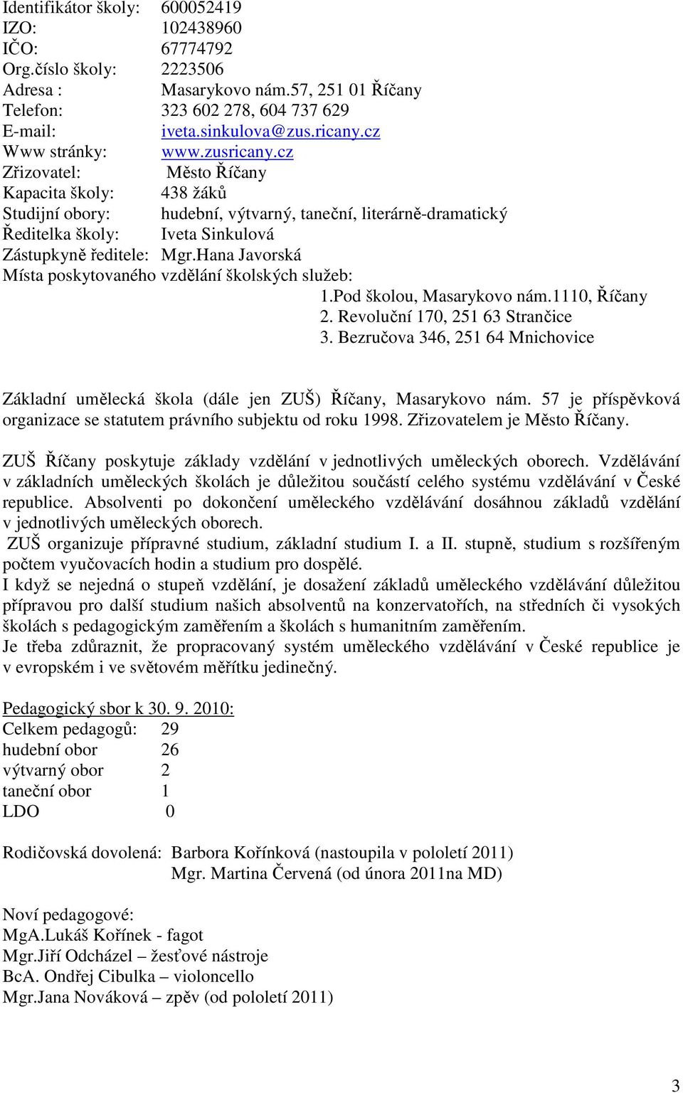 cz Zřizovatel: Město Říčany Kapacita školy: 438 žáků Studijní obory: hudební, výtvarný, taneční, literárně-dramatický Ředitelka školy: Iveta Sinkulová Zástupkyně ředitele: Mgr.