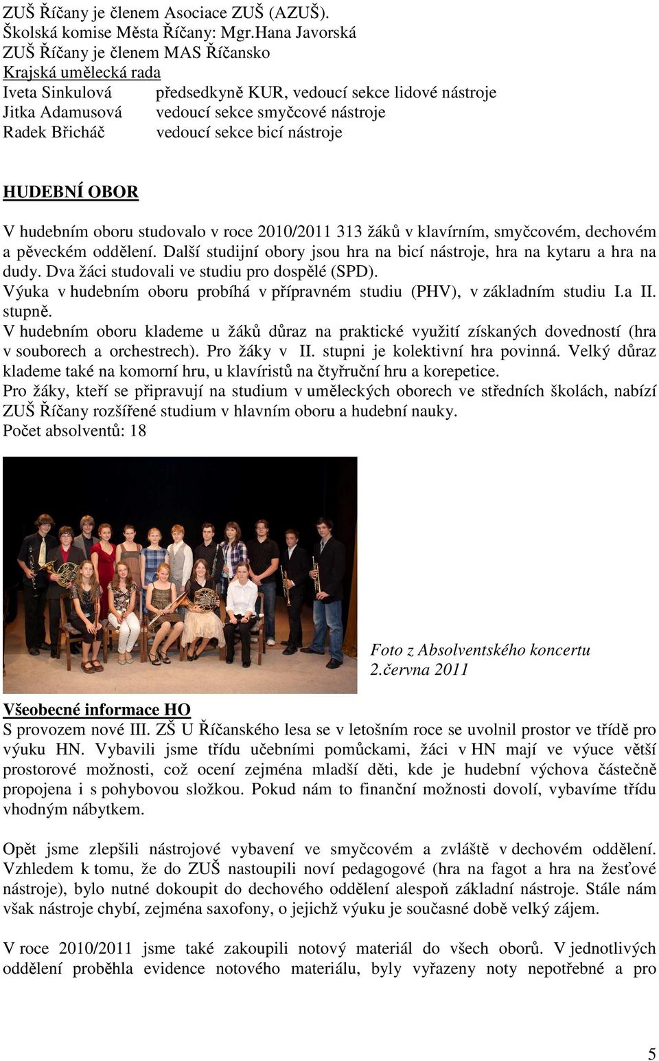 vedoucí sekce bicí nástroje HUDEBNÍ OBOR V hudebním oboru studovalo v roce 2010/2011 313 žáků v klavírním, smyčcovém, dechovém a pěveckém oddělení.