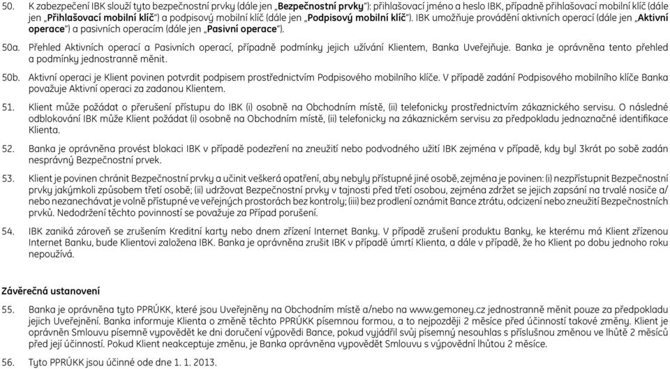 Přehled Aktivních operací a Pasivních operací, případně podmínky jejich užívání Klientem, Banka Uveřejňuje. Banka je oprávněna tento přehled a podmínky jednostranně měnit. 50b.