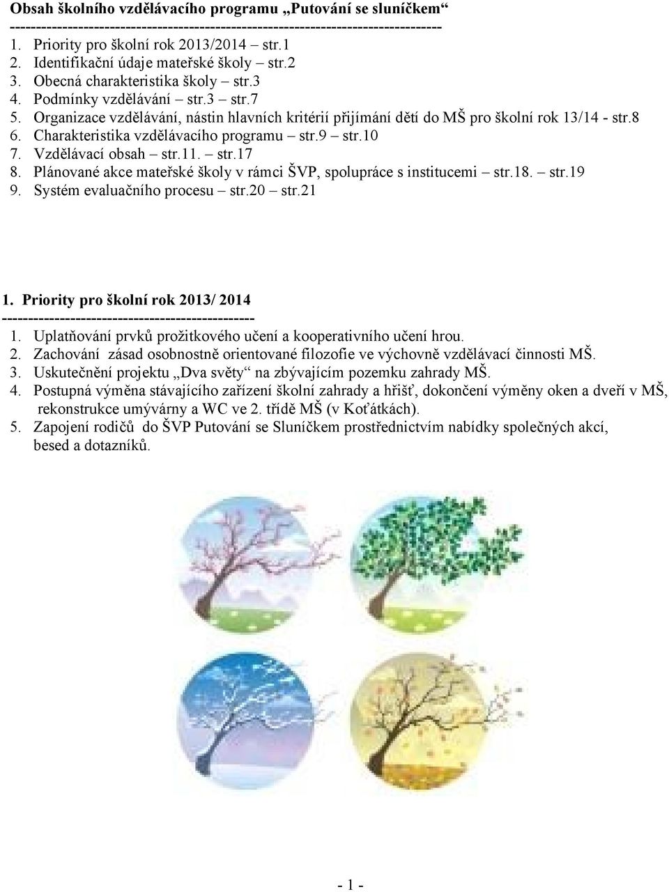 Organizace vzdělávání, nástin hlavních kritérií přijímání dětí do MŠ pro školní rok 13/14 - str.8 6. Charakteristika vzdělávacího programu str.9 str.10 7. Vzdělávací obsah str.11. str.17 8.