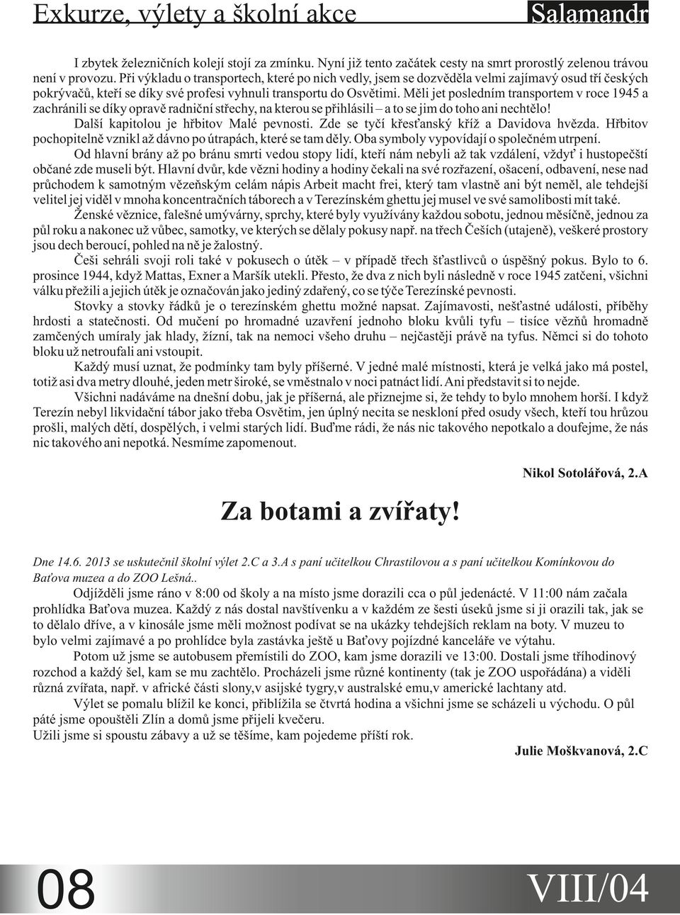 Měli jet posledním transportem v roce 1945 a zachránili se díky opravě radniční střechy, na kterou se přihlásili a to se jim do toho ani nechtělo! Další kapitolou je hřbitov Malé pevnosti.