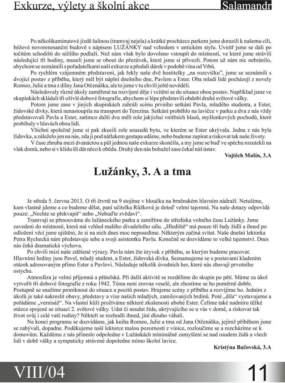 Než nám však bylo dovoleno vstoupit do místnosti, ve které jsme strávili následující tři hodiny, museli jsme se obout do přezůvek, které jsme si přivezli.