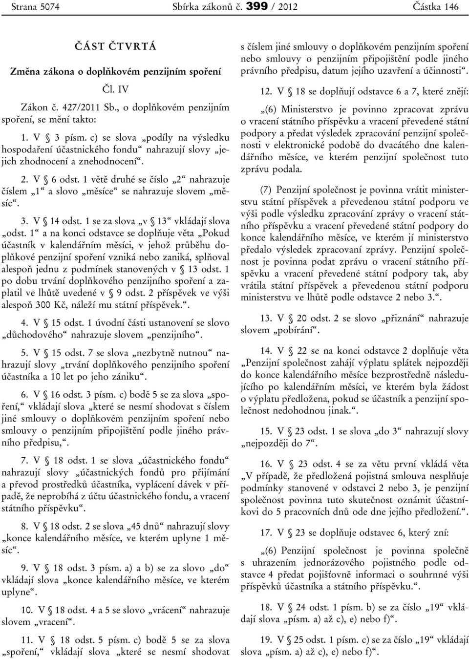 1 větě druhé se číslo 2 nahrazuje číslem 1 a slovo měsíce se nahrazuje slovem měsíc. 3. V 14 odst. 1 se za slova v 13 vkládají slova odst.