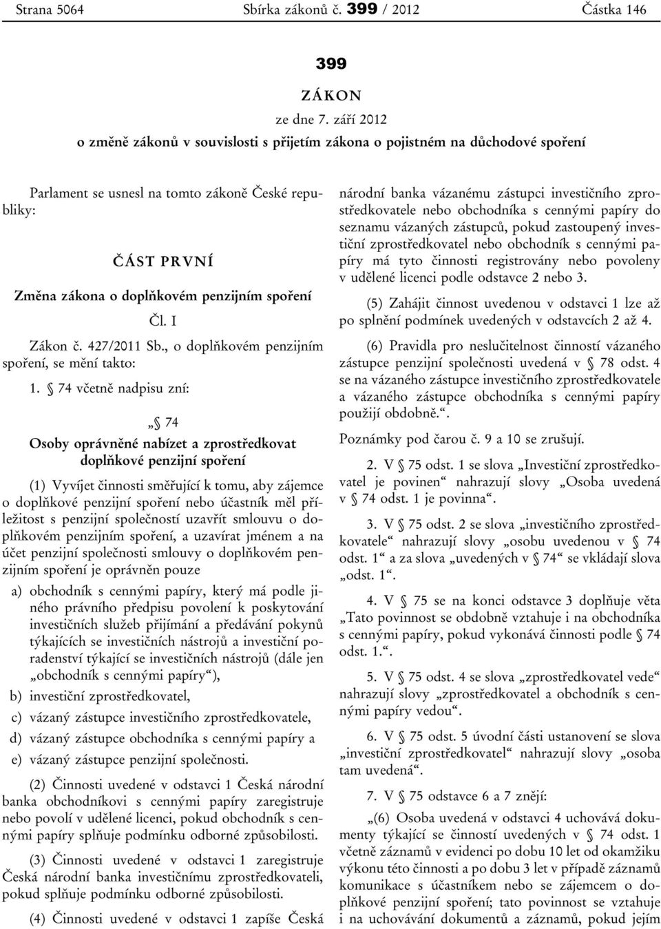 Čl. I Zákon č. 427/2011 Sb., o doplňkovém penzijním spoření, se mění takto: 1.