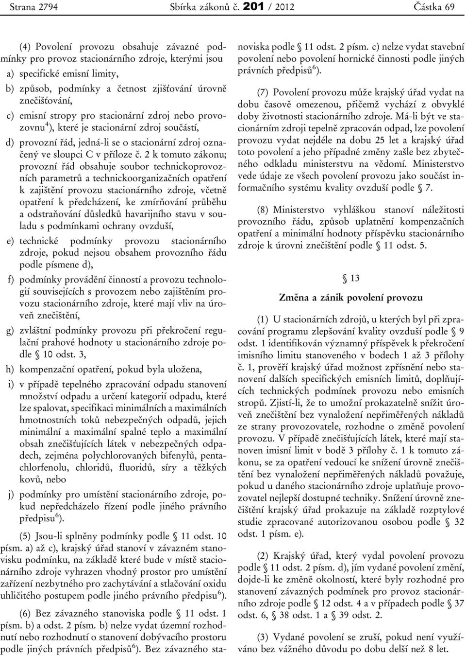 znečišťování, c) emisní stropy pro stacionární zdroj nebo provozovnu 4 ), které je stacionární zdroj součástí, d) provozní řád, jedná-li se o stacionární zdroj označený ve sloupci C v příloze č.