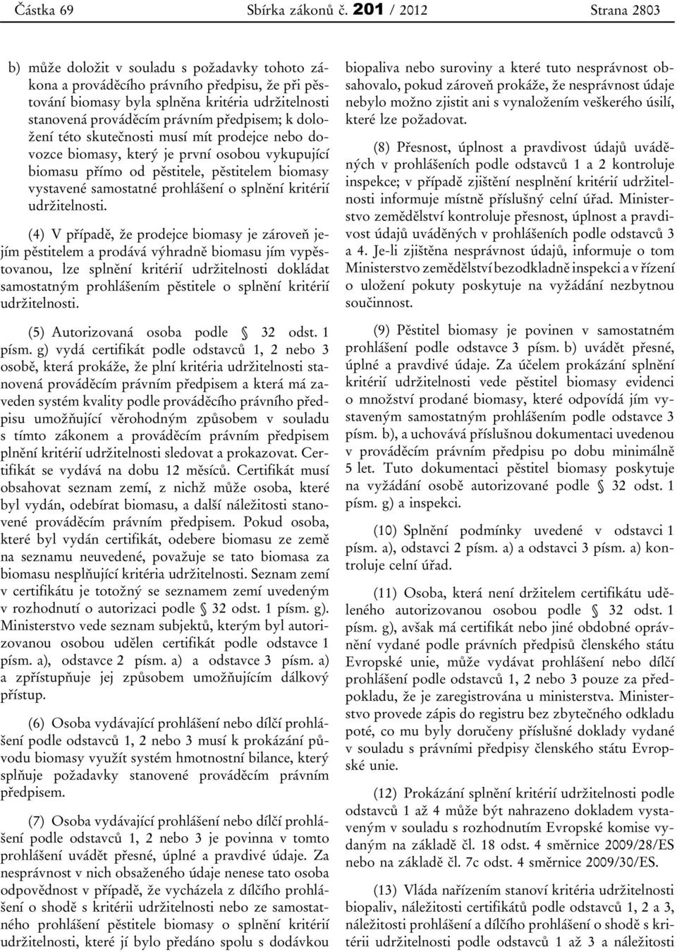 předpisem; k doložení této skutečnosti musí mít prodejce nebo dovozce biomasy, který je první osobou vykupující biomasu přímo od pěstitele, pěstitelem biomasy vystavené samostatné prohlášení o