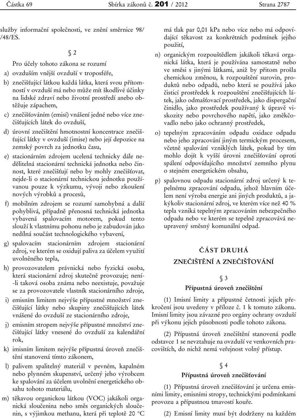 nebo životní prostředí anebo obtěžuje zápachem, c) znečišťováním (emisí) vnášení jedné nebo více znečišťujících látek do ovzduší, d) úrovní znečištění hmotnostní koncentrace znečišťující látky v