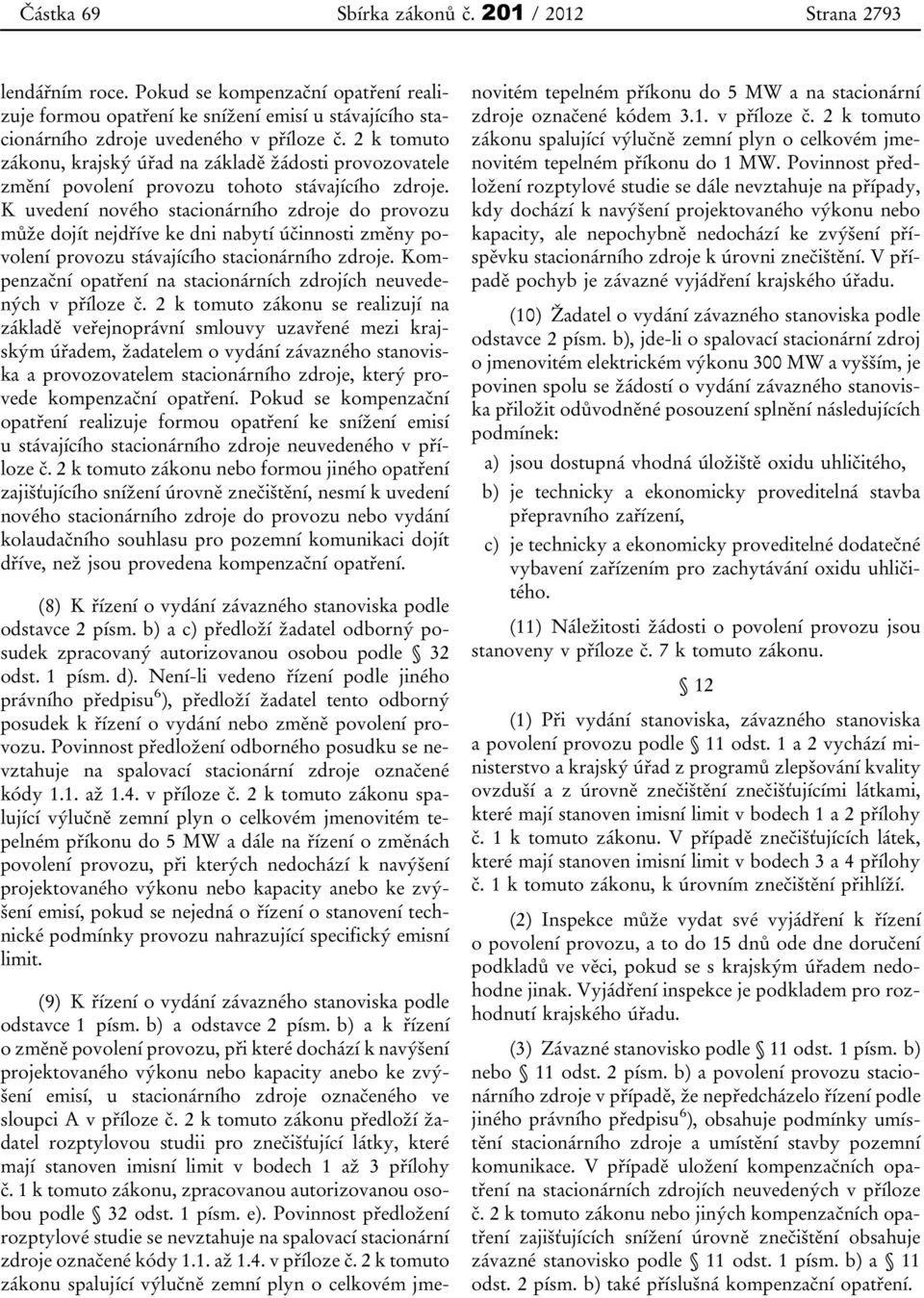 K uvedení nového stacionárního zdroje do provozu může dojít nejdříve ke dni nabytí účinnosti změny povolení provozu stávajícího stacionárního zdroje.