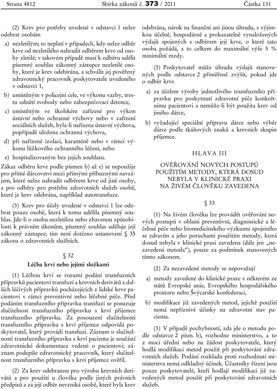 případě musí k odběru udělit písemný souhlas zákonný zástupce nezletilé osoby, které je krev odebírána, a schválit jej pověřený zdravotnický pracovník poskytovatele uvedeného v odstavci 1, b)