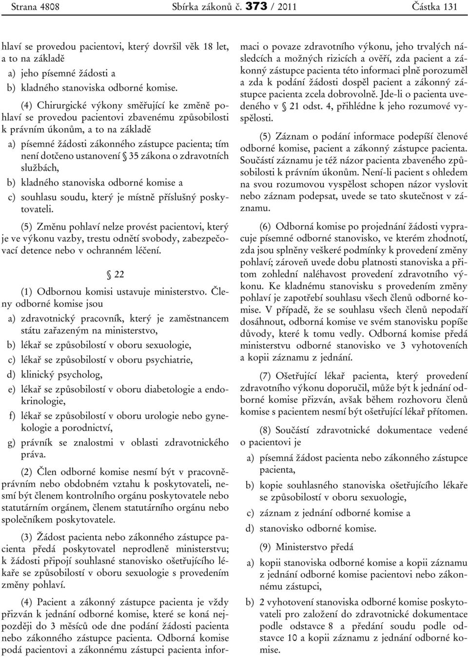 ustanovení 35 zákona o zdravotních službách, b) kladného stanoviska odborné komise a c) souhlasu soudu, který je místně příslušný poskytovateli.