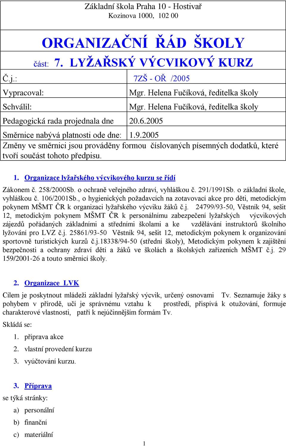 2005 Změny ve směrnici jsou prováděny formou číslovaných písemných dodatků, které tvoří součást tohoto předpisu. 1. Organizace lyžařského výcvikového kurzu se řídí Zákonem č. 258/2000Sb.