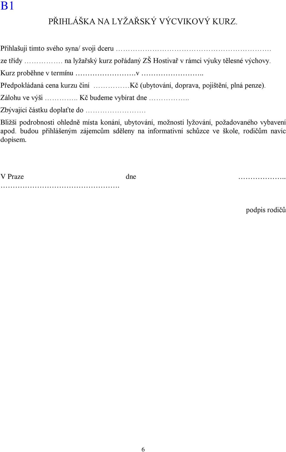 Zálohu ve výši.. Kč budeme vybírat dne.. Zbývající částku doplaťte do.