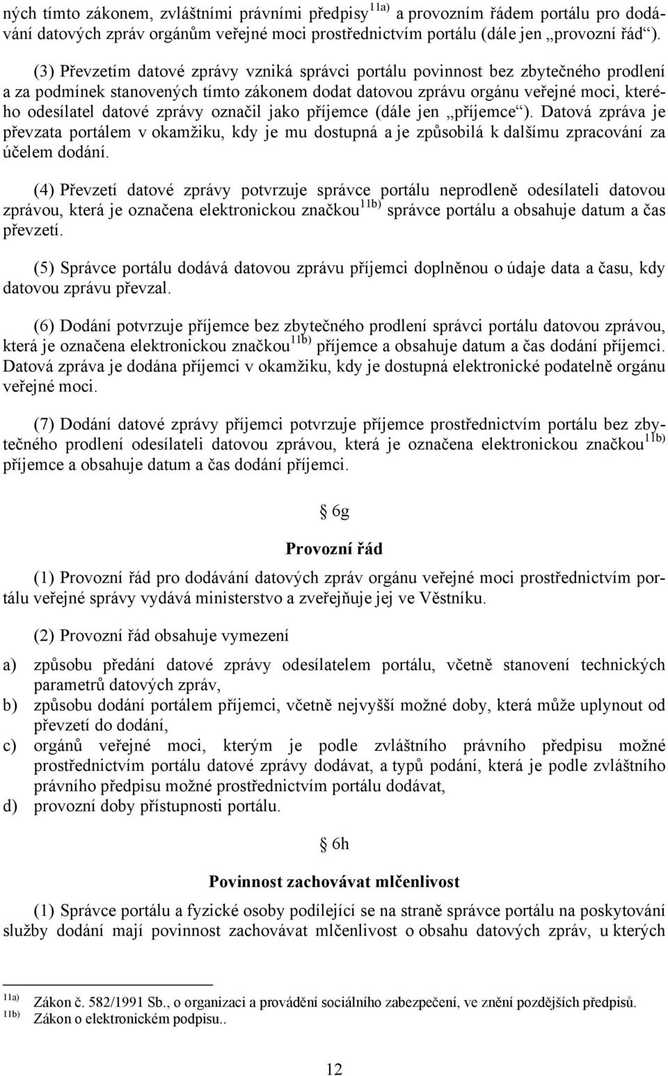 označil jako příjemce (dále jen příjemce ). Datová zpráva je převzata portálem v okamžiku, kdy je mu dostupná a je způsobilá k dalšímu zpracování za účelem dodání.