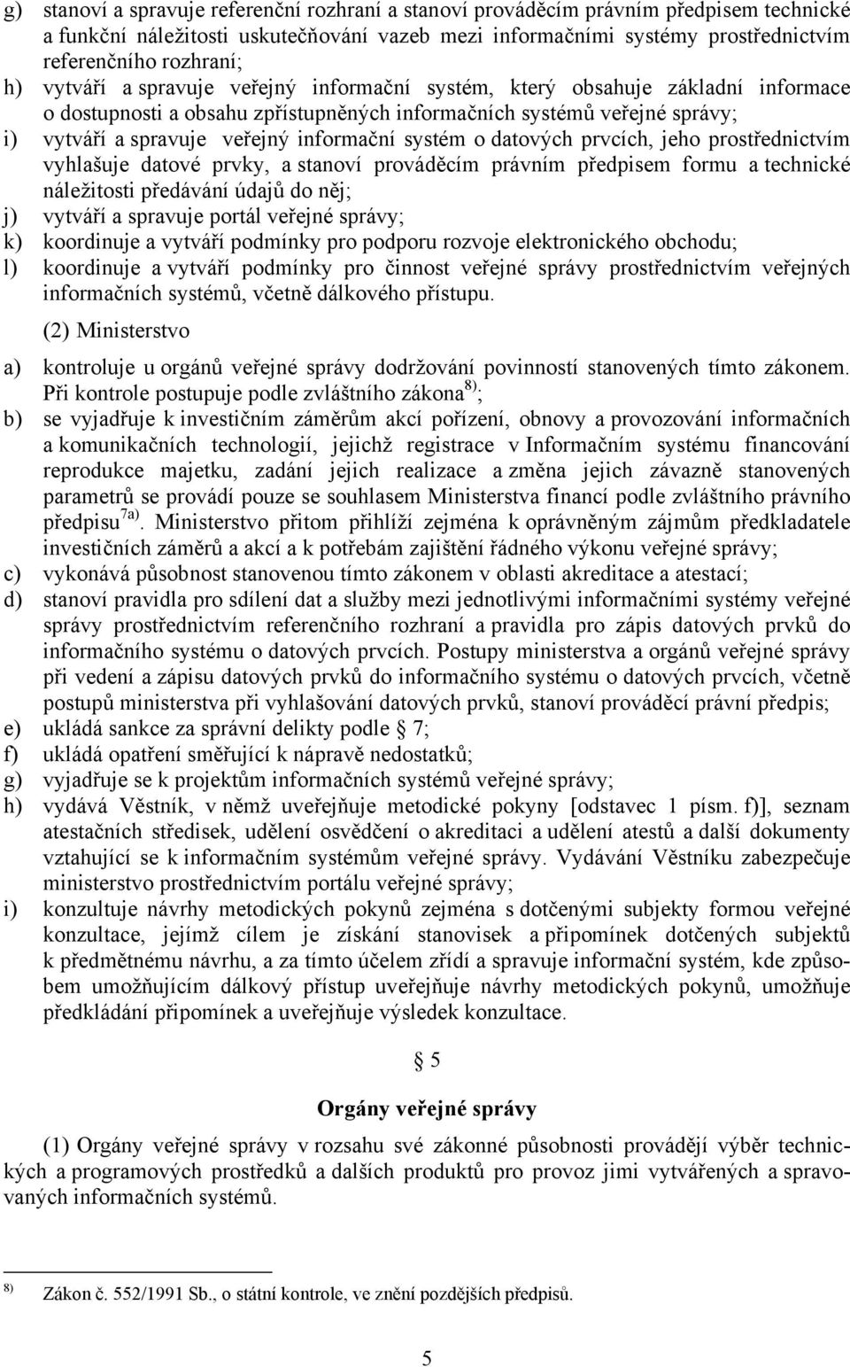 systém o datových prvcích, jeho prostřednictvím vyhlašuje datové prvky, a stanoví prováděcím právním předpisem formu a technické náležitosti předávání údajů do něj; j) vytváří a spravuje portál