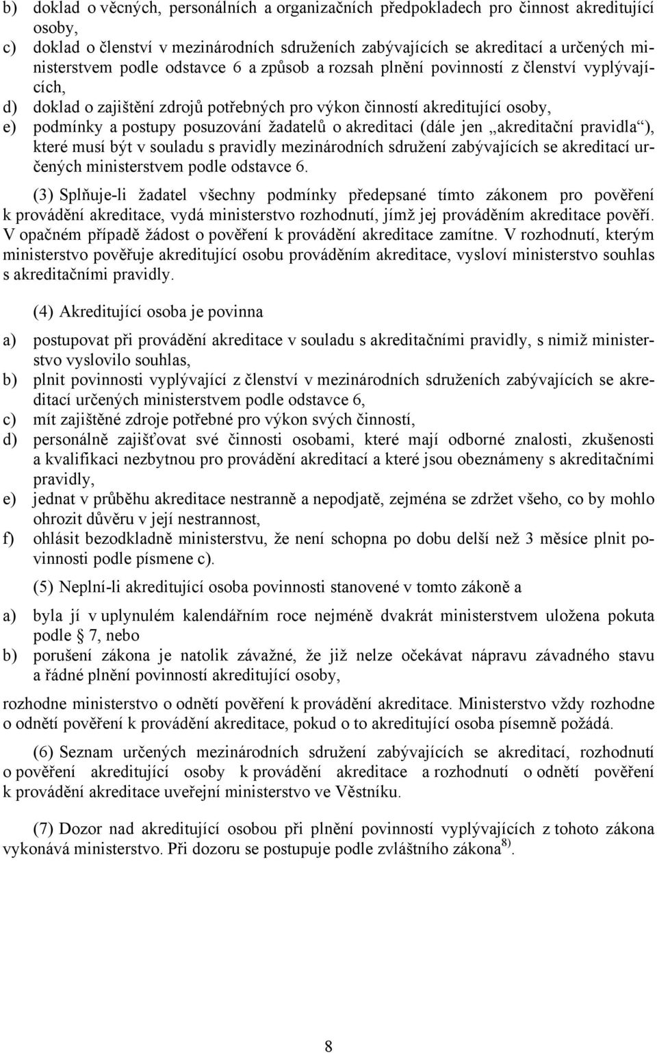 o akreditaci (dále jen akreditační pravidla ), které musí být v souladu s pravidly mezinárodních sdružení zabývajících se akreditací určených ministerstvem podle odstavce 6.