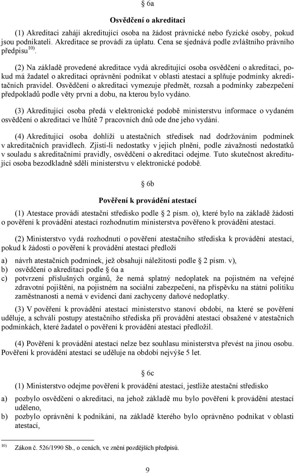 (2) Na základě provedené akreditace vydá akreditující osoba osvědčení o akreditaci, pokud má žadatel o akreditaci oprávnění podnikat v oblasti atestací a splňuje podmínky akreditačních pravidel.