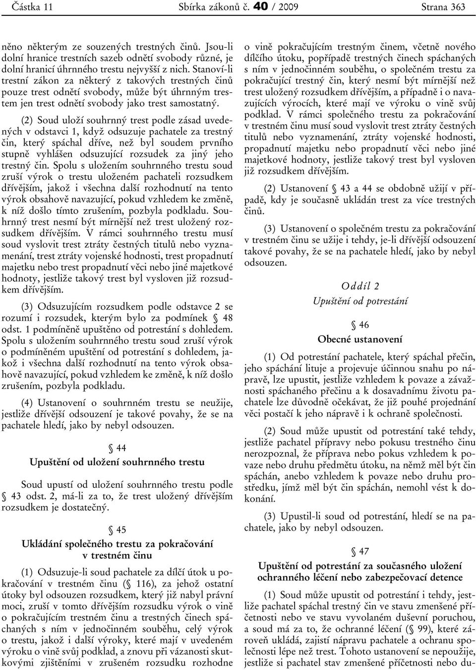 (2) Soud uloží souhrnný trest podle zásad uvedených v odstavci 1, když odsuzuje pachatele za trestný čin, který spáchal dříve, než byl soudem prvního stupně vyhlášen odsuzující rozsudek za jiný jeho