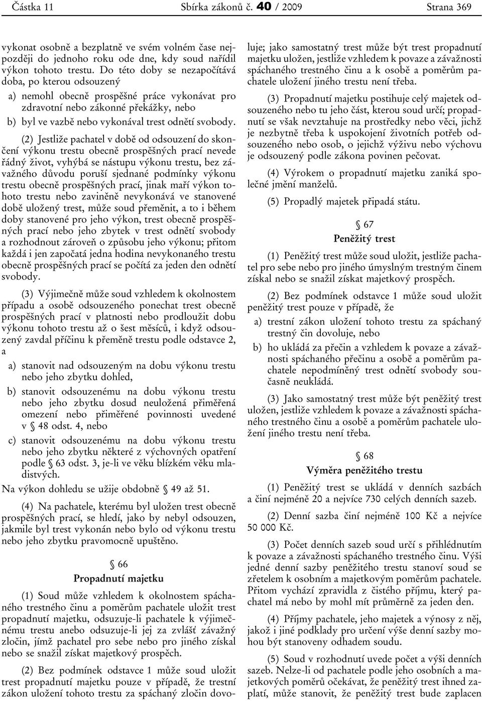 (2) Jestliže pachatel v době od odsouzení do skončení výkonu trestu obecně prospěšných prací nevede řádný život, vyhýbá se nástupu výkonu trestu, bez závažného důvodu poruší sjednané podmínky výkonu