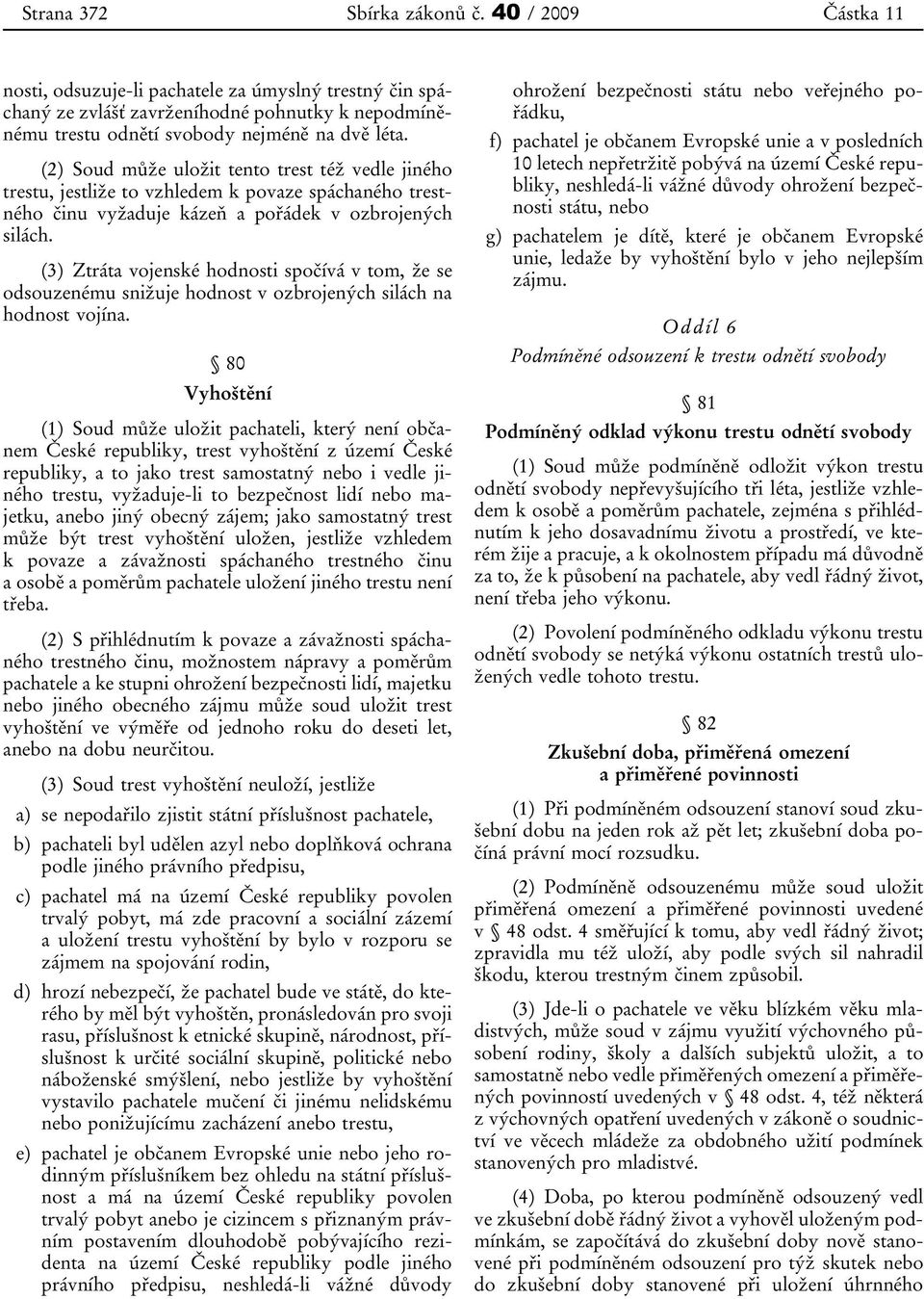 (3) Ztráta vojenské hodnosti spočívá v tom, že se odsouzenému snižuje hodnost v ozbrojených silách na hodnost vojína.